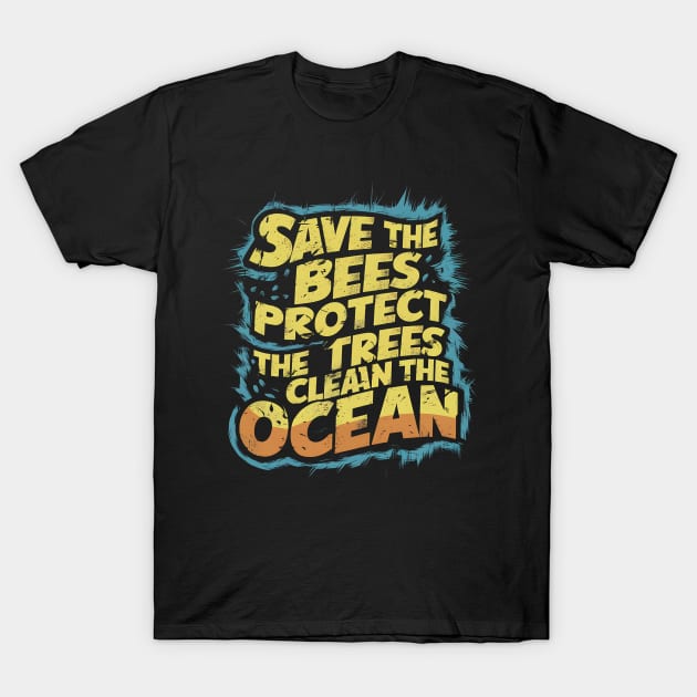 Save The Bees Protect The Trees Clean The Ocean T-Shirt by Abdulkakl